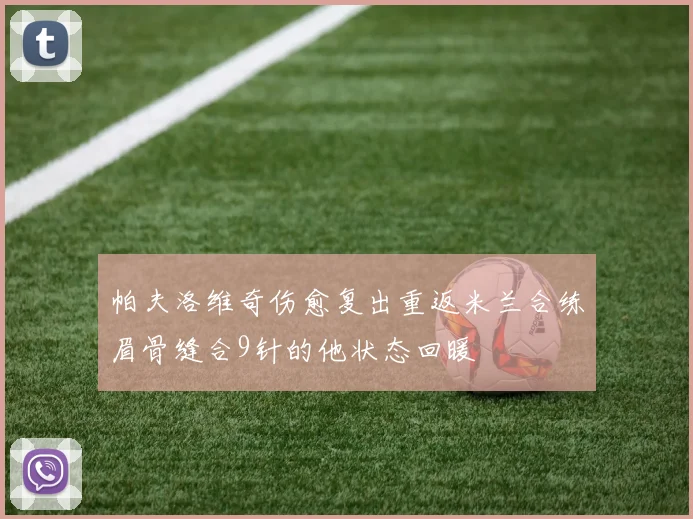 帕夫洛维奇伤愈复出重返米兰合练眉骨缝合9针的他状态回暖